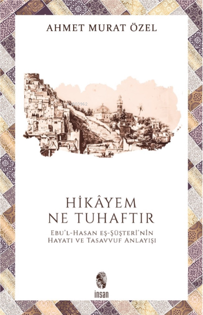 Hikayem Ne Tuhaftır (Ebul-Hasan Eş-Şüşterinin Hayatı ve Tasavvuf Anlayışı) - 1