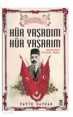 Hür Yaşadım Hür Yaşarım İstiklal Marşının Destansı Hikayesi - 1