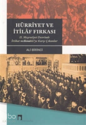 Hürriyet ve İtilaf Fırkası 2. Meşrutiyet Devrinde İttihat ve Terakki’ye Karşı Çıkanlar - Dergah Yayınları
