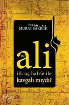 Hz. Ali İlk Üç Halife ile Kavgalı mıydı? - 2