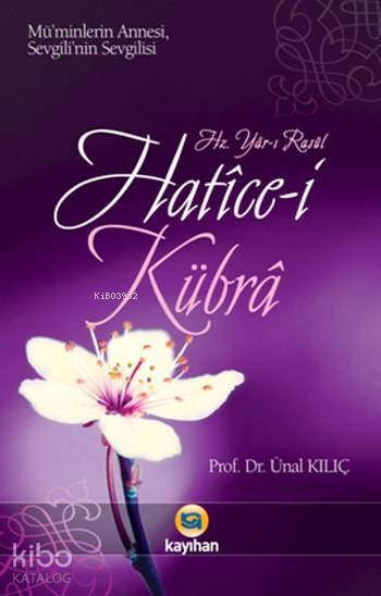 Hz. Yâr-ı Rasûl Hatice-i Kübra Müminlerin Annesi Sevgilinin Sevgilisi - 1