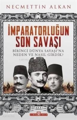 İmparatorluğun Son Savaşı Birinci Dünya Savaşına Neden ve Nasıl Girdik? - 1