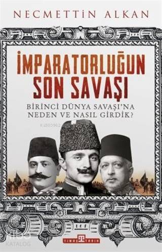 İmparatorluğun Son Savaşı Birinci Dünya Savaşına Neden ve Nasıl Girdik? - 1