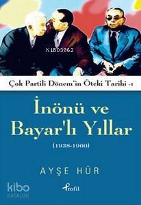 İnönü ve Bayarlı Yıllar Çok Partili Dönemin Öteki Tarihi 1 (1938-1960) - 1