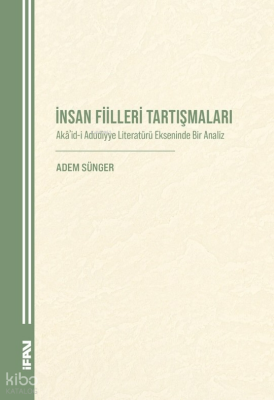 İnsan Fiilleri TartışmalarıAkâʾid-i Aduddiyye Literatürü Ekseninde Bir Analiz - M. Ü. İlahiyat Fakültesi Vakfı Yayınları