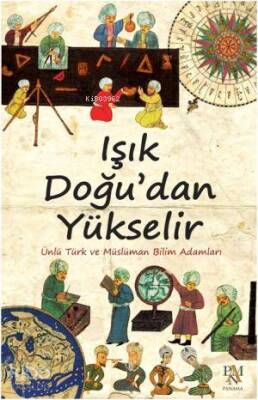 Işık Doğudan Yükselir Ünlü Türk ve Müslüman Bilim Adamları - 1
