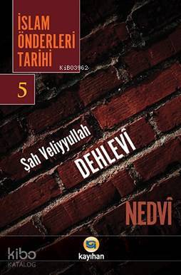 İsla Önderleri Tarihi 5 Şah Veliyyullah Dehlevi - Kayıhan Yayınları