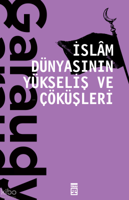 İslam Dünyasının Yükseliş ve Çöküşleri - Timaş Yayınları (1)