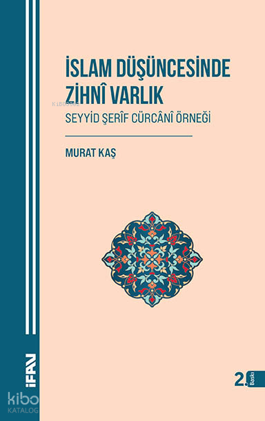İslam Düşüncesinde Zihni VarlıkSeyyid Şerîf Cürcânî Örneği - 1