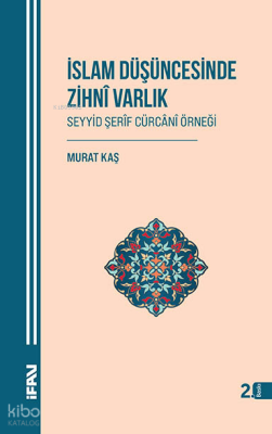 İslam Düşüncesinde Zihni VarlıkSeyyid Şerîf Cürcânî Örneği - M. Ü. İlahiyat Fakültesi Vakfı Yayınları