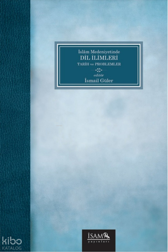 İslam Medeniyetinde Dil İlimleri - Tarih ve Problemler - 1