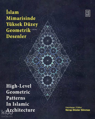 İslam Mimarisinde Yüksek Düzey Geometrik Desenler - High-Level Geometric Patterns In Islamic Architecture (Ciltli) - Ketebe Yayınları