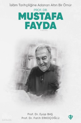 İslam Tarihçiliğine Adanan Altın Bir Ömür - Prof. Dr. Mustafa Fayda - 1