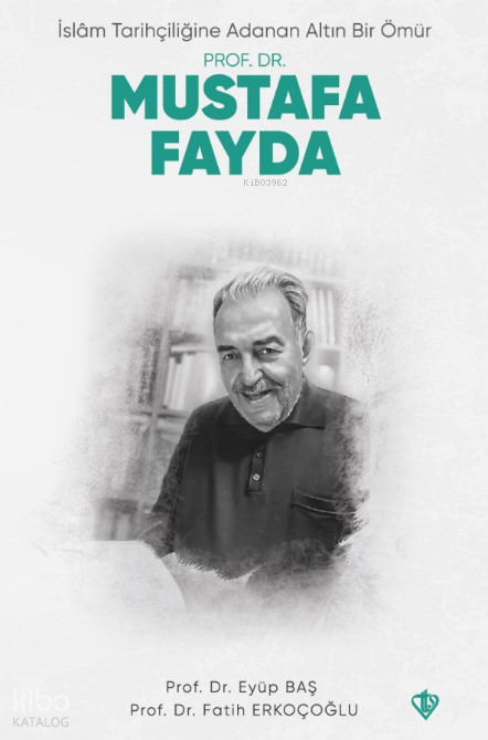 İslam Tarihçiliğine Adanan Altın Bir Ömür - Prof. Dr. Mustafa Fayda - 1