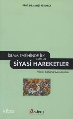 İslam Tarihinde İlk Siyasi Hareketler - Akdem Yayınları