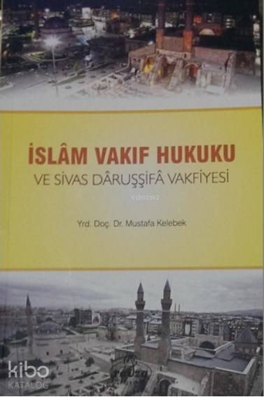 İslam Vakıf Hukuku ve Sivas Daruşşifa Vakfiyesi - 2