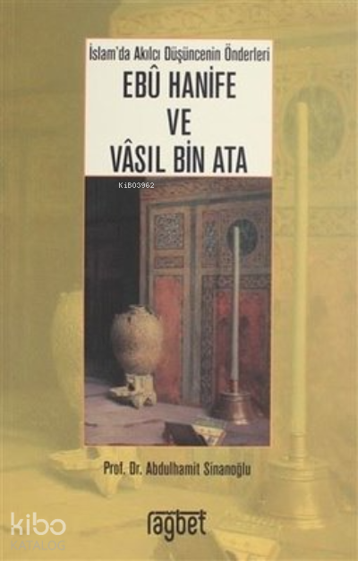 İslamda Akılcı Düşüncenin Önderleri Ebu Hanife ve Vasıl Bin Ata - 1