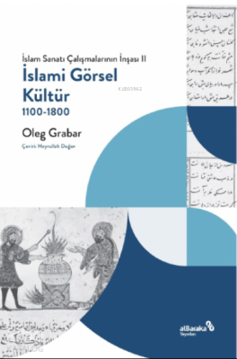 İslami Görsel Kültür, 1100-1800 (İslam Sanatı Çalışmalarının İnşası II) - Albaraka Yayınları