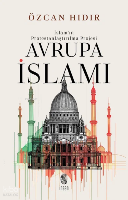 İslam’ın Protestanlaştırılma Projesi - Avrupa İsIamı - İnsan Yayınları