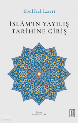 İslam’ın Yayılış Tarihine Giriş - Ketebe Yayınları
