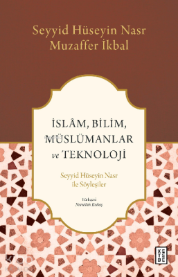 İslâm, Bilim, Müslümanlar ve TeknolojiSeyyid Hüseyin Nasr ile Söyleşiler - 1