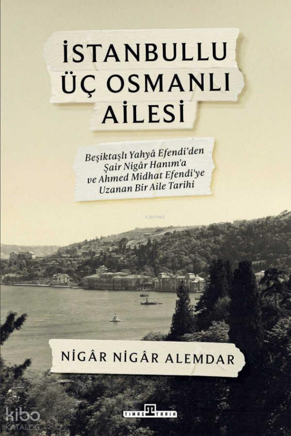 İstanbullu Üç Osmanlı AilesiBeşiktaşlı Yahya Efendi’den Şair Nigâr Hanım’a ve Ahmed Midhat Efendi’ye Uzanan Bir Aile Tarihi - 1