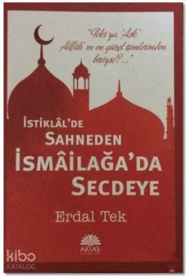İstiklalde Sahneden İsmailağada Secdeye - Aktaş Yayıncılık