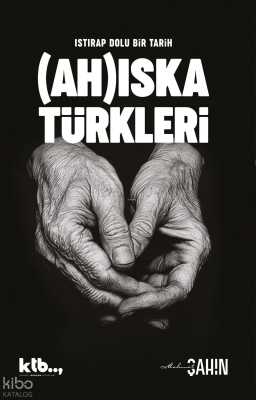 Istırap Dolu Bir Tarih Ahıska Türkleri - Ktb Yayınları