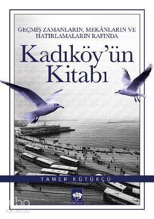 Kadıköyün Kitabı Geçmiş Zamanların, Mekânların ve Hatırlamaların Rafında - 1