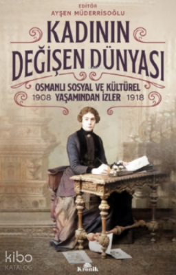 Kadının Değişen DünyasıOsmanlı Sosyal ve Kültürel Yaşamından İzler ( 1908-1918 ) - Kronik Kitap