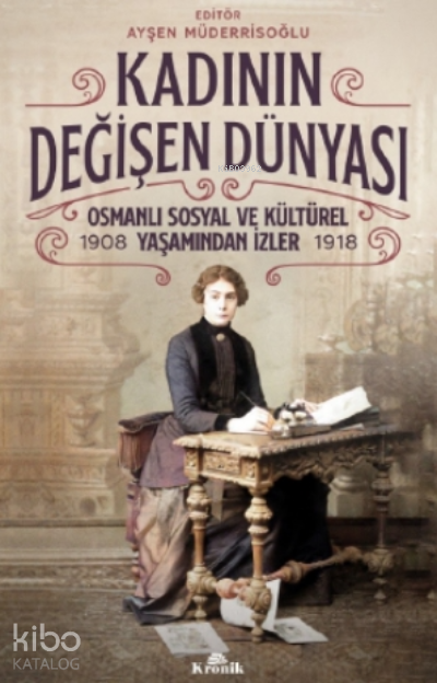 Kadının Değişen DünyasıOsmanlı Sosyal ve Kültürel Yaşamından İzler ( 1908-1918 ) - 1
