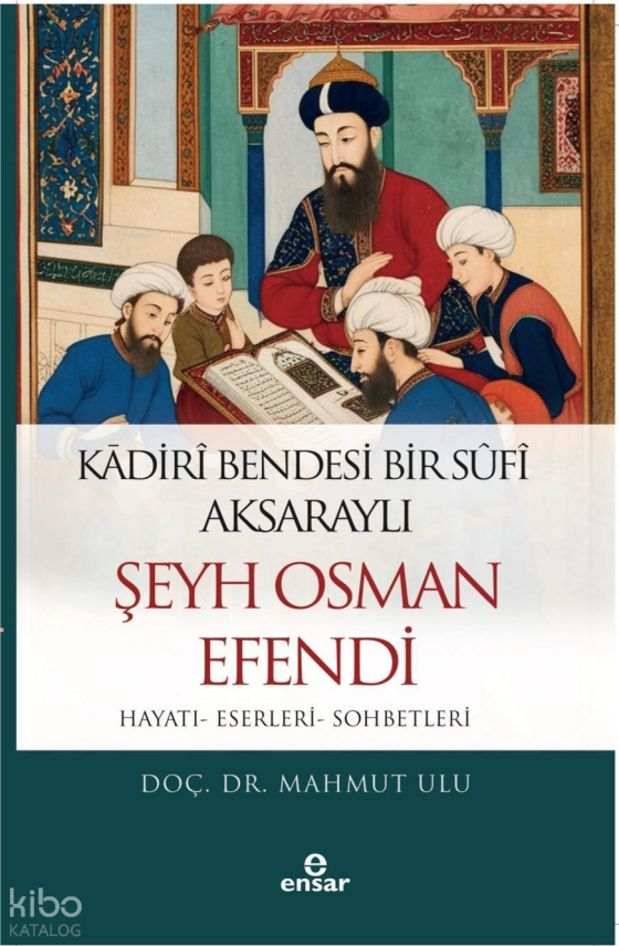 Kadiri Bendesi Bir Sufi Aksaraylı Şeyh Osman Efendi Hayatı-Eserleri-Sohbetleri - 1
