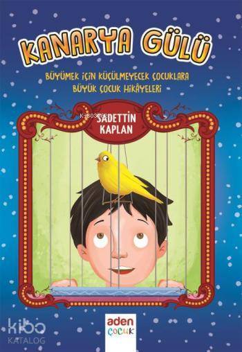 Kanarya Gülü Büyümek İçin Küçülmeyecek Çocuklara Büyük Çocuk Hikayeleri - 1