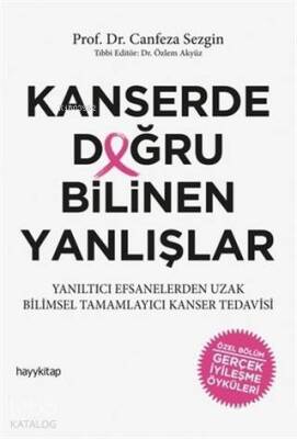 Kanserde Doğru Bilinen Yanlışlar Yanıltıcı Efsanelerden Uzak Bilimsel Tamamlayıcı Kanser Tedavisi - Hayy Kitap (1)