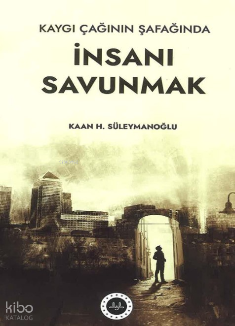Kaygı Çağının Şafağında İnsanı Savunmak - 1
