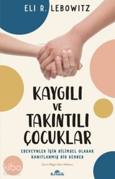Kaygılı ve Takıntılı Çocuklar - Ebeveynler için Bilimsel Olarak Kanıtlanmış Bir Rehber - 1