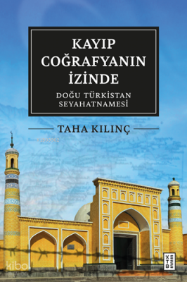 Kayıp Coğrafyanın İzinde Doğu Türkistan Seyahatnamesi - 1