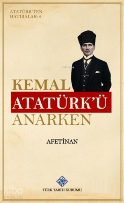 Kemal Atatürkü Anarken - Atatürkten Hatıralar 2 - Türk Tarih Kurumu