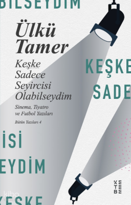 Keşke Sadece Seyircisi OlabilseydimSinema, Tiyatro ve Futbol - Ketebe Yayınları