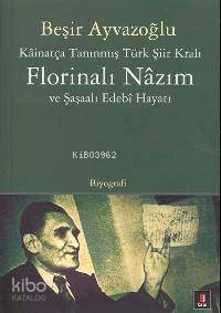 Kâinatça Tanınmış Türk Şiir Kralı Florinalı Nâzım ve Şaşaalı Edebî Hayatı - 1