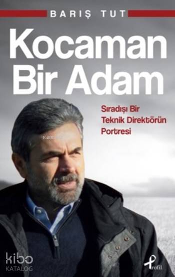 Kocaman Bir Adam Sıradışı Bir Teknik Direktörün Portresi - 1