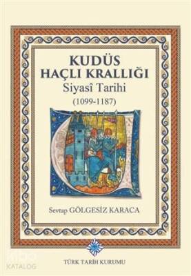 Kudüs Haçlı Krallığı Siyasi Tarihi (1099-1187) - Türk Tarih Kurumu
