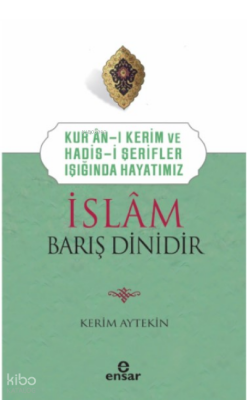 Kur’an’ı Kerim ve Hadis-i Şerifler Işığında Hayatımız - İslam Barış Dinidir - 2