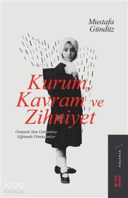 Kurum, Kavram ve Zihniyet Osmanlıdan Günümüze Eğitimde Dönüşümler - 1