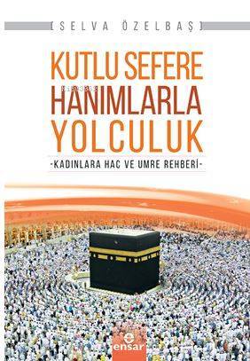Kutlu Sefere Hanımlarla Yolculuk Kadınlara Hac ve Umre Rehberi - 1