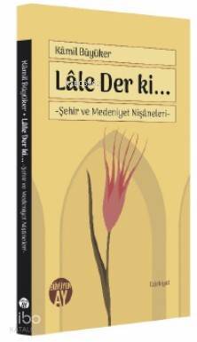 Lâle Der ki... Şehir ve Medeniyet Nişâneleri - 2