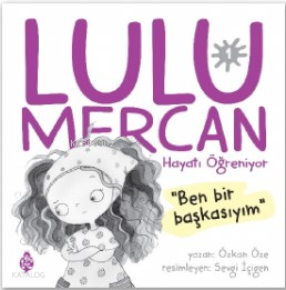 Lulu Mercan Hayatı Öğreniyor-1“Ben Bir Başkasıyım.” - 1