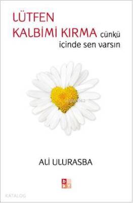 Lütfen Kalbimi Kırma Çünkü İçinde Sen Varsın - Babıali Kültür Yayıncılığı