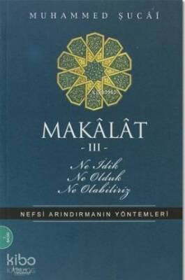 Makâlât 3 - Ne İdik, Ne Olduk, Ne Olabiliriz? Nefsi Arındırmanın Yöntemleri - İnsan Yayınları
