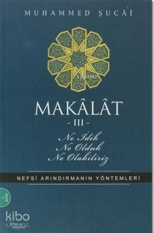 Makâlât 3 - Ne İdik, Ne Olduk, Ne Olabiliriz? Nefsi Arındırmanın Yöntemleri - 1